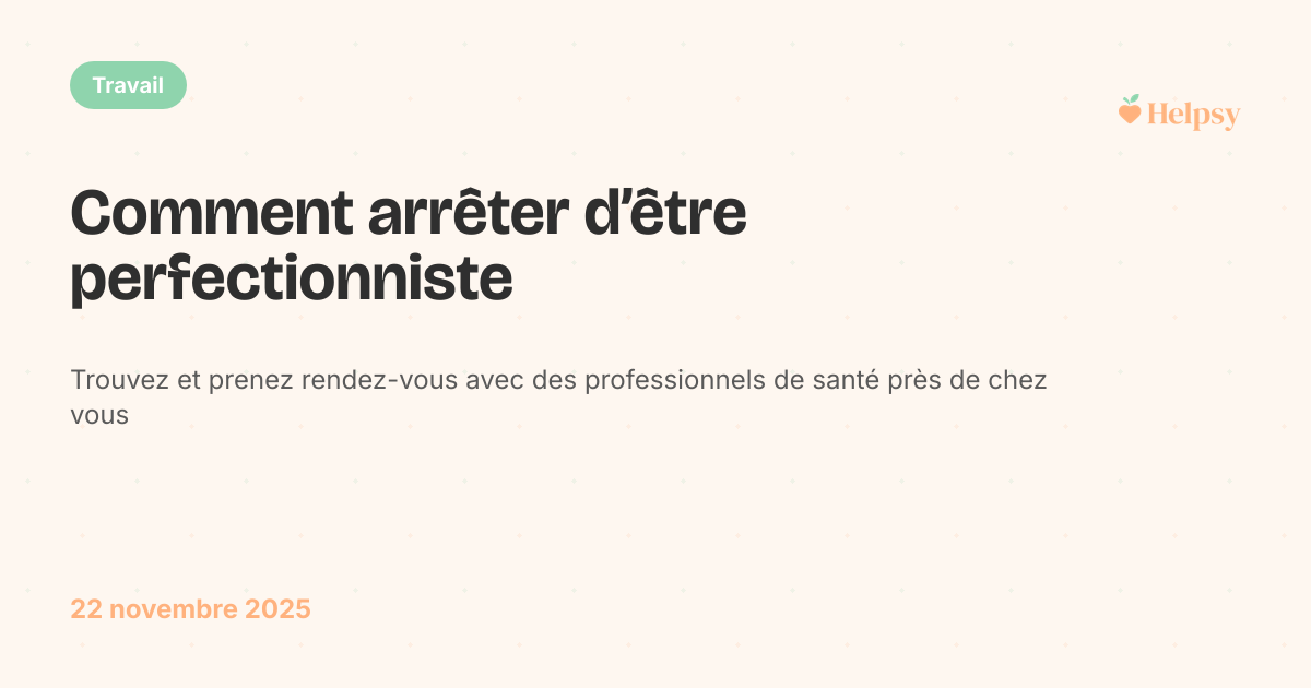 Comment arrêter d’être perfectionniste