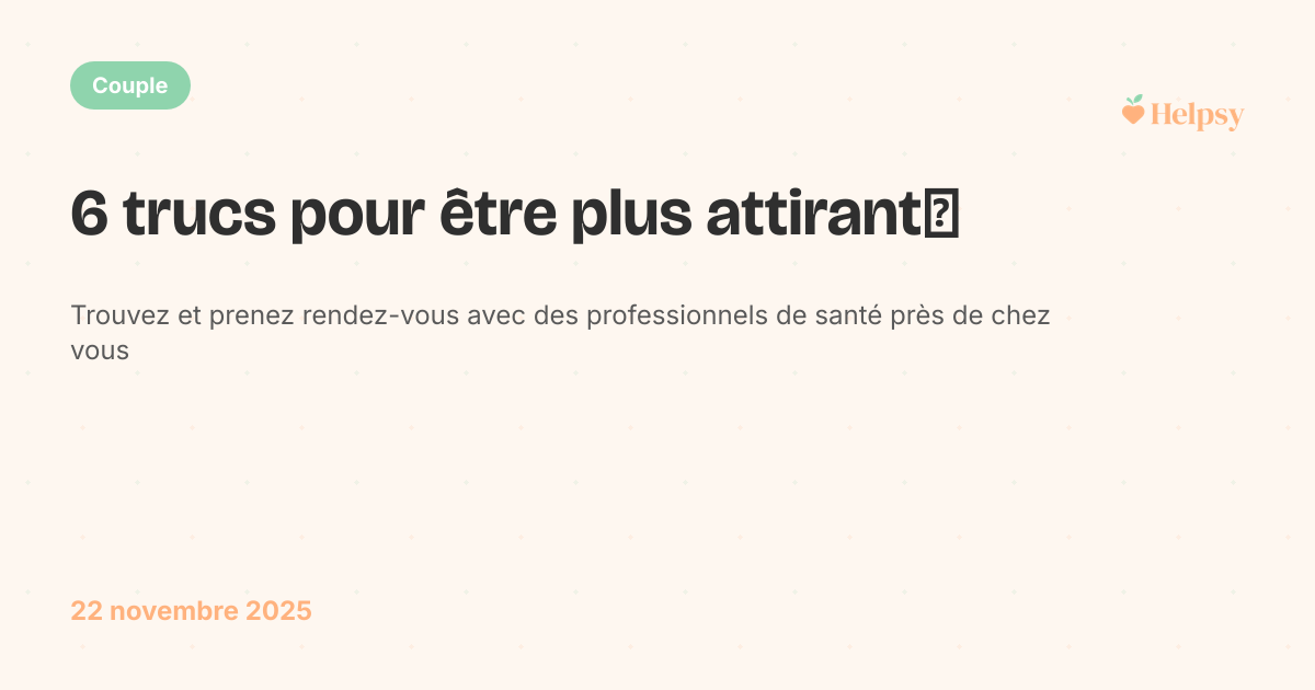 6 trucs pour être plus attirant￼