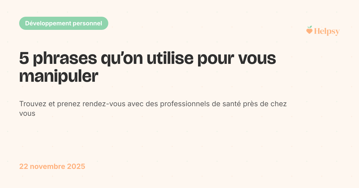5 phrases qu’on utilise pour vous manipuler