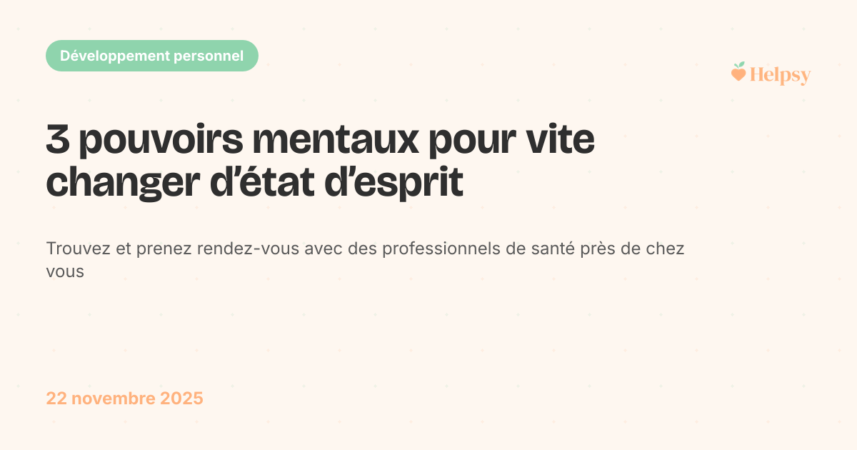 3 pouvoirs mentaux pour vite changer d’état d’esprit